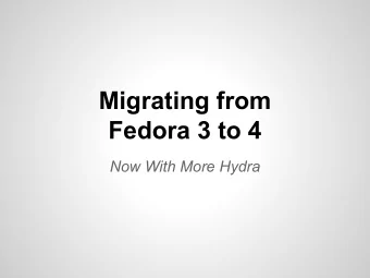 Migrating from  Fedora 3 to 4  Now With More Hydra  Goals for the Session  Understand the basic