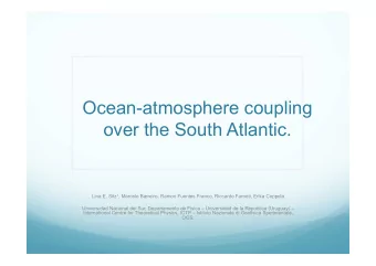 Ocean-atmosphere coupling  over the South Atlantic. Lina E. Sitz 1 , Marcelo Barreiro, Ramon