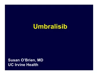 Umbralisib  Susan OBrien, MD  UC Irvine Health TGR-1202: Next Generation PI3K   (delta)