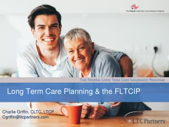 Long Term Care Planning &amp; the FLTCIP  Charlie Griffin, CLTC, LTCP  Cgriffin@ltcpartners.com