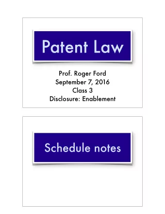Patent Law  Prof. Roger Ford  September 7, 2016 Class 3   Disclosure: Enablement  Schedule notes