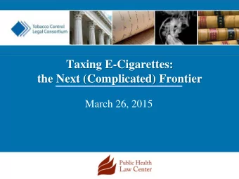 Taxing E-Cigarettes:  the Next (Complicated) Frontier  March 26, 2015  PRESENTERS  PRESENTERS: Mark
