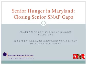 Senior Hunger in Maryland:  Closing Senior SNAP Gaps CL A I R E  M CG A G H M A R Y L A N D  H U N