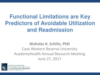 Predictors of Avoidable Utilization  and Readmission  Nicholas K. Schiltz, PhD  Case Western