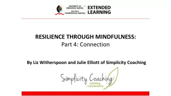 RESILIENCE THROUGH MINDFULNESS:  Part 4: Connection  By Liz Witherspoon and Julie Elliott of