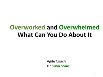 Overworked and Overwhelmed  What Can You Do About It  Agile Coach Dr. Saya Sone  1  About Dr. Sone