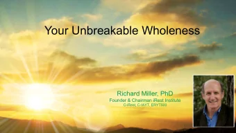 Your Unbreakable Wholeness  Richard Miller, PhD  Founder &amp; Chairman iRest Institute  C-iRest,