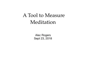 A Tool to Measure  Meditation Alec Rogers  Sept 23, 2018  Tool 1: A Stopwatch for  Meditation