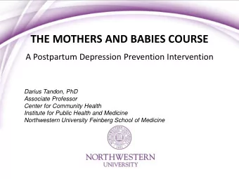 THE MOTHERS AND BABIES COURSE  A Postpartum Depression Prevention Intervention  Darius Tandon, PhD