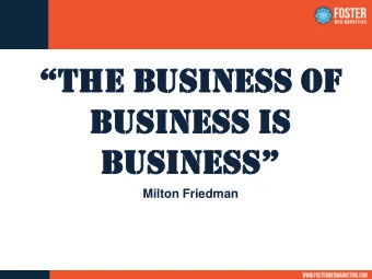 The Business of  Bus  Busin  ines  ess  s is  is Business Milton Friedman  The Business of