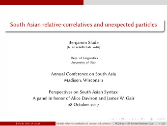 South Asian relative-correlatives and unexpected particles  Benjamin Slade [ b.slade@utah.edu ]
