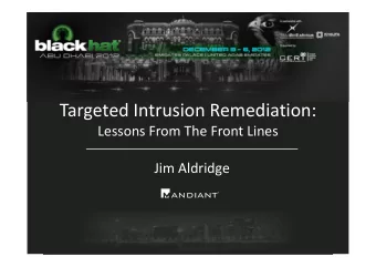 Targeted Intrusion Remediation:  Lessons From The Front Lines  Jim Aldridge  All information is