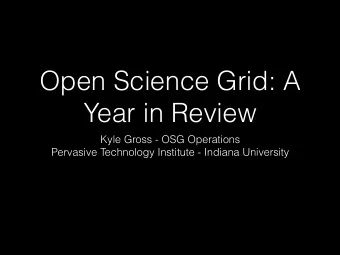 Open Science Grid: A  Year in Review  Kyle Gross - OSG Operations  Pervasive Technology Institute -