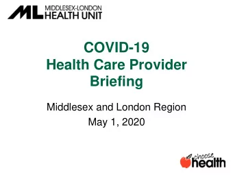 COVID-19  Health Care Provider  Briefing  Middlesex and London Region  May 1, 2020  Welcome