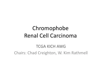 Chromophobe  Renal Cell Carcinoma  TCGA KICH AWG  Chairs: Chad Creighton, W. Kim Rathmell