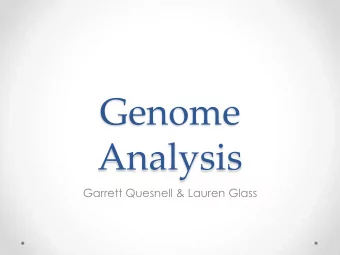 Genome  Analysis  Garrett Quesnell &amp; Lauren Glass  Motivation  Explore basic genomic