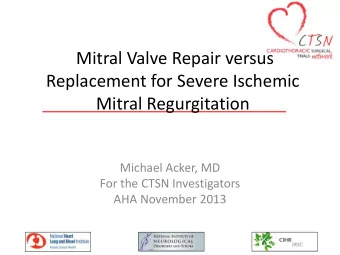 Mitral Valve Repair versus  Replacement for Severe Ischemic  Mitral Regurgitation  Michael Acker,