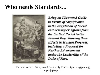 Who needs Standards...  Patrick Curran: Chair, Java Community Process (patrick@jcp.org)