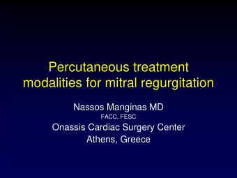Percutaneous treatment  modalities for mitral regurgitation  Nassos Manginas MD  FACC, FESC