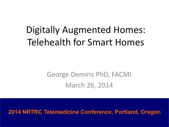 Digitally Augmented Homes:  Telehealth for Smart Homes  George Demiris PhD, FACMI  March 26, 2014