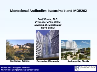 Monoclonal Antibodies: Isatuximab and MOR202  Shaji Kumar, M.D.  Professor of Medicine  Division of