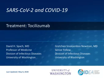 SARS-CoV-2 and COVID-19  Treatment: Tocilizumab  David H. Spach, MD  Gretchen Snoeyenbos Newman, MD