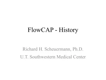 FlowCAP - History  Richard H. Scheuermann, Ph.D.  U.T. Southwestern Medical Center  Brief History
