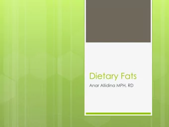 Dietary Fats  Anar Allidina MPH, RD  Objectives  Explain the role of dietary fat for optimum