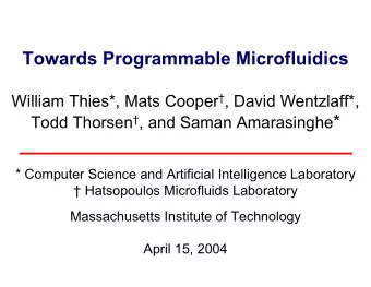 Towards Programmable Microfluidics William Thies*, Mats Cooper  , David Wentzlaff*, Todd Thorsen