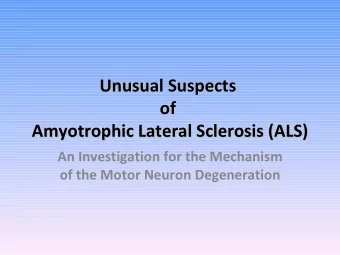 Unusual Suspects  Unusual Suspects  of  of  Amyotrophic Lateral Sclerosis (ALS)  Amyotrophic