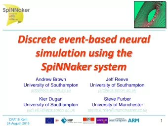 Discrete event-based neural  simulation using the  SpiNNaker system  Andrew Brown  Jeff Reeve
