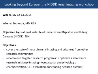 Looking beyond Europe: the NIDDK renal imaging workshop When : July 12-13, 2018 Where : Bethesda,