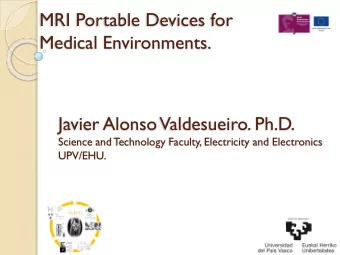MRI Portable Devices for  Medical Environments.  Javier Alonso Valdesueiro. Ph.D.  Science and