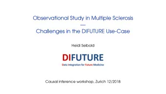 Observational Study in Multiple Sclerosis    Challenges in the DIFUTURE Use-Case  Heidi Seibold