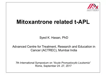 Mitoxantrone related t-APL  Syed K. Hasan, PhD  Advanced Centre for Treatment, Research and