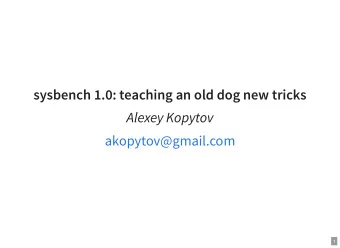 sysbench 1.0: teaching an old dog new tricks  Alexey Kopytov  akopytov@gmail.com  1  The early days