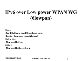 IPv6 over Low power WPAN WG  (6lowpan)  Chairs:  Geoff Mulligan &lt;geoff@mulligan.com&gt;  Carsten