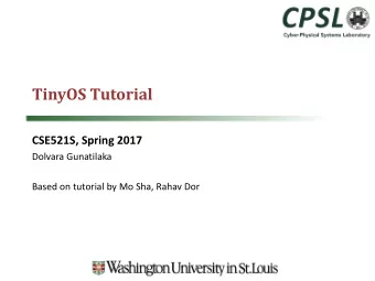 TinyOS Tutorial  CSE521S, Spring 2017  Dolvara Gunatilaka  Based on tutorial by Mo Sha, Rahav Dor