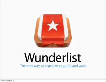 Wunderlist  The only way to organize your life and work  Saturday, October 5, 13  Hey, how  have