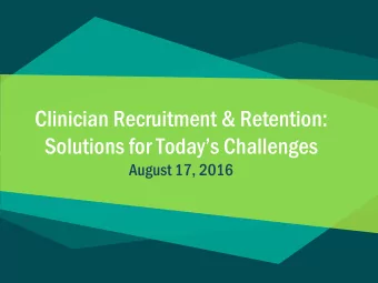 Clinician Recruitment &amp; Retention:  Solutions for Todays Challenges  August 17, 2016  Hello