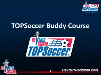 TOPSoccer Buddy Course  1  Course Goals:  Familiarize TOPSoccer buddies with their roles  and