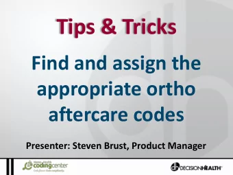 Tips &amp; Tricks  Find and assign the  appropriate ortho  aftercare codes  Presenter: Steven