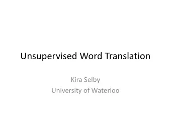 Unsupervised Word Translation  Kira Selby  University of Waterloo  Can we train a model to