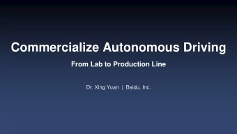 Commercialize Autonomous Driving  From Lab to Production Line  Dr. Xing Yuan |  Baidu, Inc.  Now,