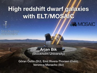 High redshift dwarf galaxies  with ELT/MOSAIC  Arjan Bik  (Stockholm University)  Gran stlin