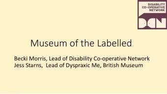 Museum of the Labelled  Becki Morris, Lead of Disability Co-operative Network  Jess Starns,  Lead