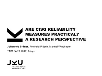 ARE CISQ RELIABILITY  MEASURES PRACTICAL?  A RESEARCH PERSPECTIVE Johannes Bruer , Reinhold