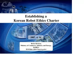 Establishing a  Korean Robot Ethics Charter  2007. 4. 14  Robot Division,  Ministry of Commerce,