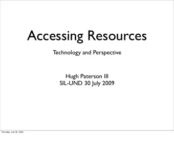 Accessing Resources  Technology and Perspective  Hugh Paterson III  SIL-UND 30 July 2009  Thursday,
