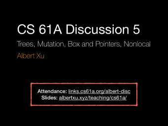 CS 61A Discussion 5  Trees, Mutation, Box and Pointers, Nonlocal  Albert Xu Attendance: